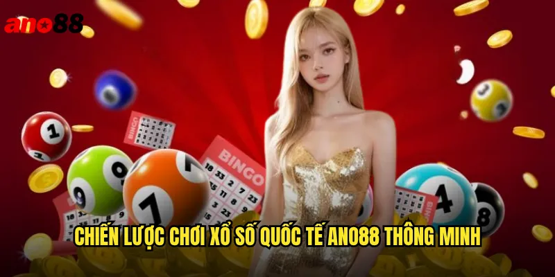 Xổ Số Quốc Tế ano88 Kết Nối Với Giải Thưởng Toàn Cầu 3 Chiến Lược Chơi Xổ Số Quốc Tế ano88 Thông Minh