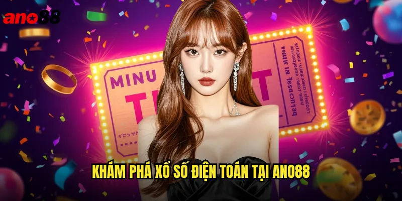 Xổ Số Điện Toán ano88 Công Nghệ Hiện Đại Minh Bạch Tuyệt Đối 2 Khám Phá Xổ Số Điện Toán Tại ano88