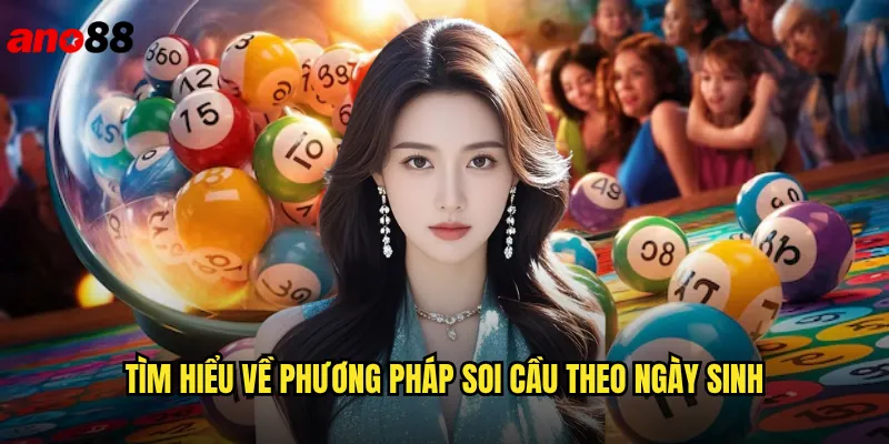 Soi Cầu Theo Ngày Sinh ano88 Bí Mật Dự Đoán Lô Đề Từ Thông Tin Cá Nhân 2 Tìm hiểu về phương pháp soi cầu theo ngày sinh