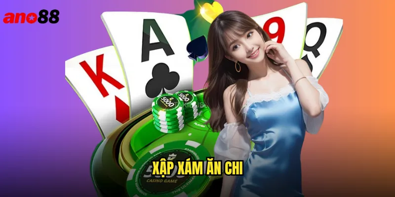 Xập Xám Ăn Chi Ano88 Game Bài Việt Đậm Chất Truyền Thống 1 Xập Xám Ăn Chi