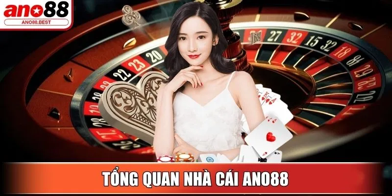 Ano88 - Nhà Cái Cá Cược Trực Tuyến Thưởng Cao Hàng Đầu 2025 11 Tổng quan nhà cái Ano88