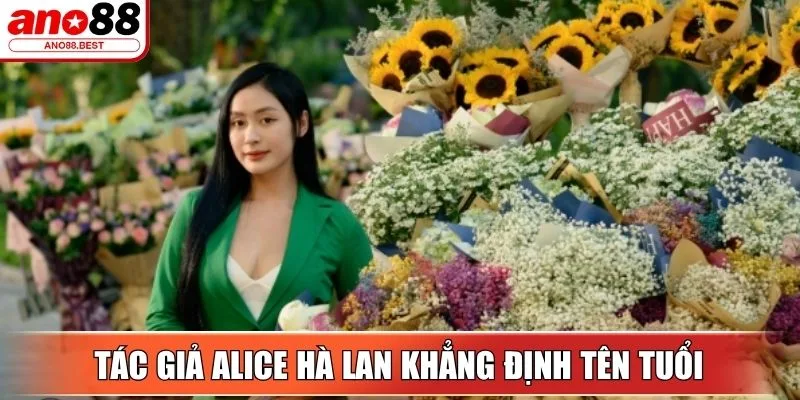 Tác Giả Alice Hà Lan - Gương Mặt Nổi Bật Tại Ano88 Best 2 Tác giả Alice Hà Lan khẳng định tên tuổi tại Ano88 Best